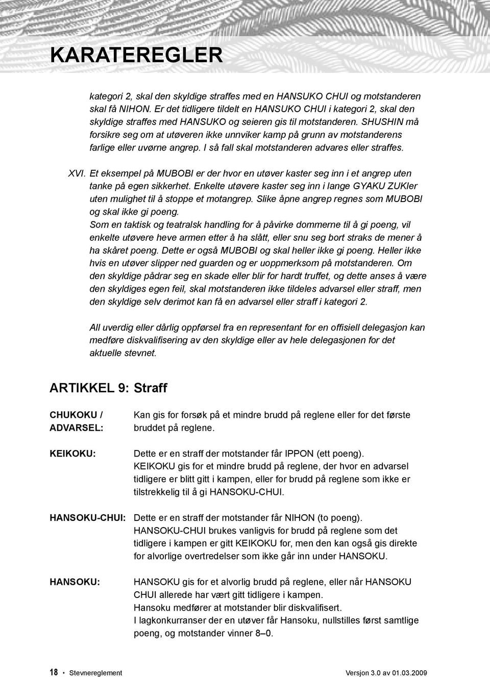 SHUSHIN må forsikre seg om at utøveren ikke unnviker kamp på grunn av motstanderens farlige eller uvørne angrep. I så fall skal motstanderen advares eller straffes. XVI.