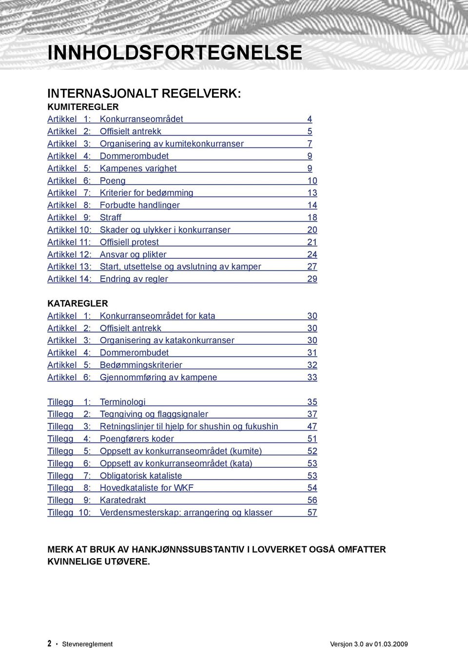 Artikkel 11: Offi siell protest 21 Artikkel 12: Ansvar og plikter 24 Artikkel 13: Start, utsettelse og avslutning av kamper 27 Artikkel 14: Endring av regler 29 kataregler Artikkel 1: