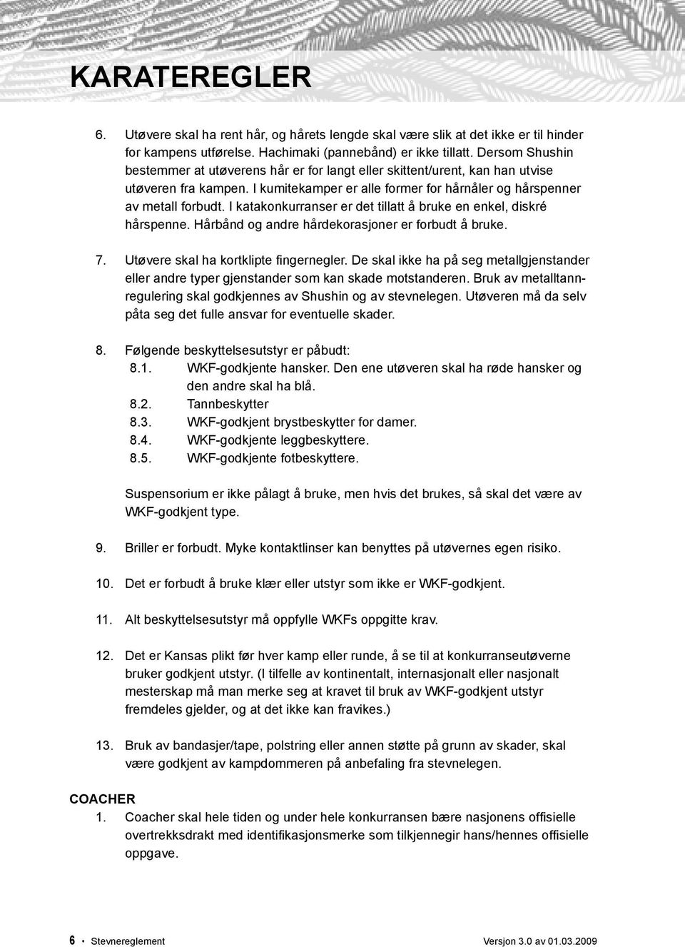 I katakonkurranser er det tillatt å bruke en enkel, diskré hårspenne. Hårbånd og andre hårdekorasjoner er forbudt å bruke. 7. Utøvere skal ha kortklipte fi ngernegler.