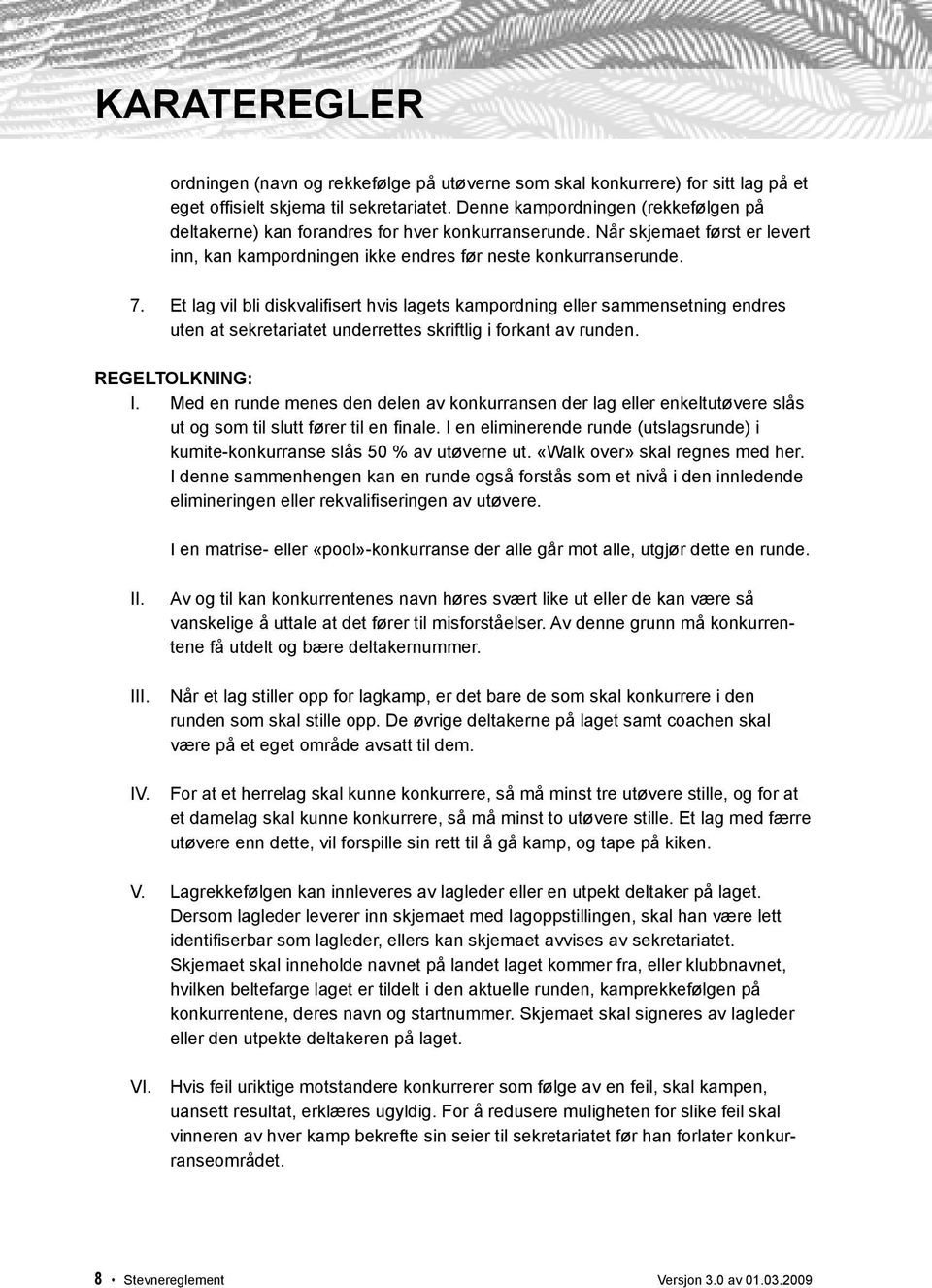 Et lag vil bli diskvalifi sert hvis lagets kampordning eller sammensetning endres uten at sekretariatet underrettes skriftlig i forkant av runden. REGELToLkNiNG: I.