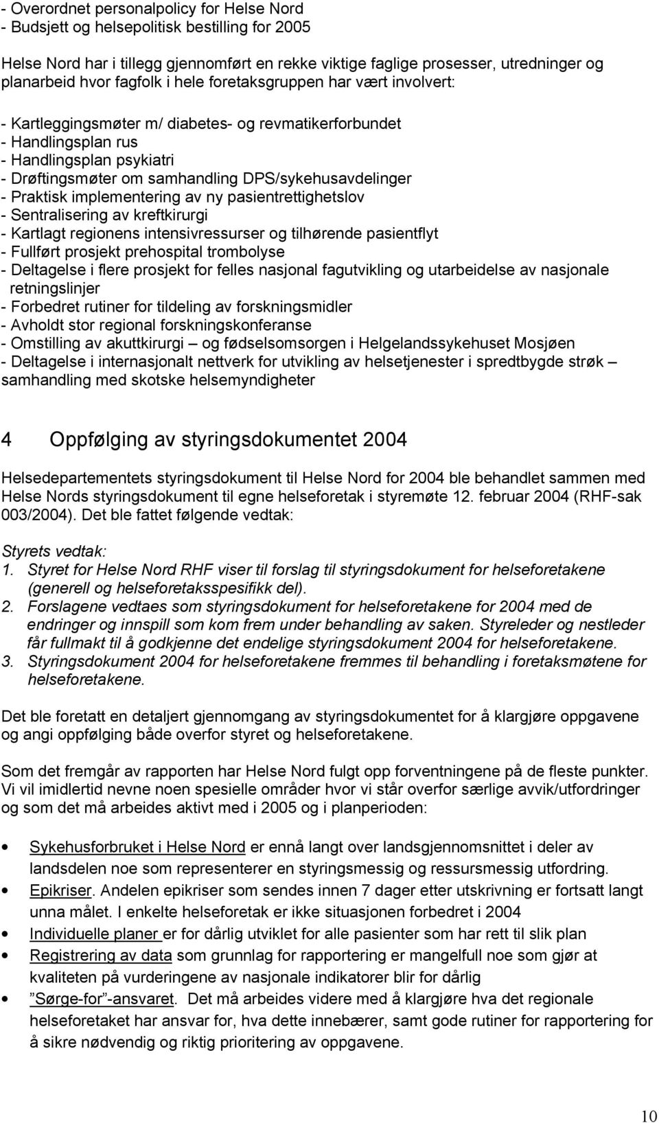 DPS/sykehusavdelinger - Praktisk implementering av ny pasientrettighetslov - Sentralisering av kreftkirurgi - Kartlagt regionens intensivressurser og tilhørende pasientflyt - Fullført prosjekt