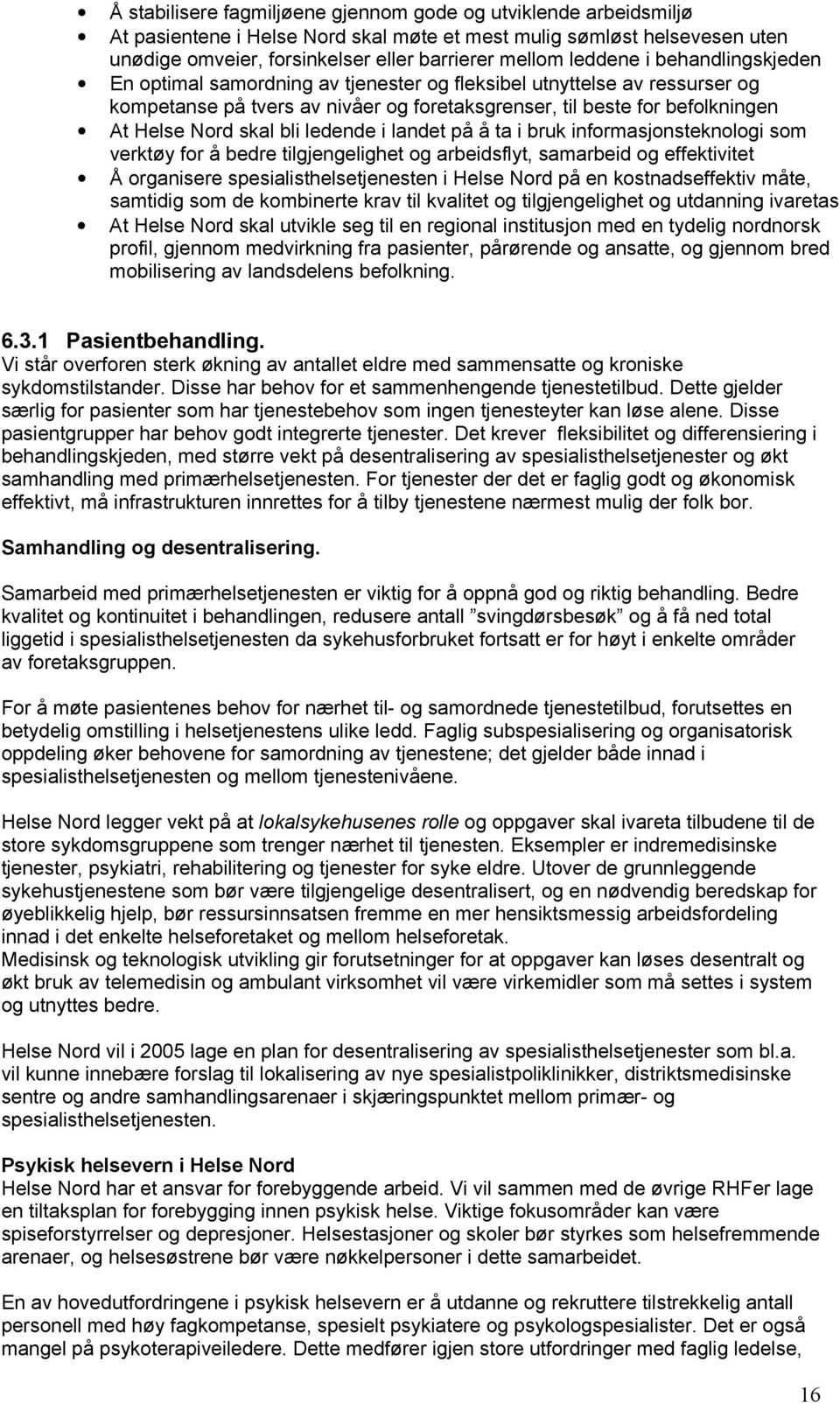 bli ledende i landet på å ta i bruk informasjonsteknologi som verktøy for å bedre tilgjengelighet og arbeidsflyt, samarbeid og effektivitet Å organisere spesialisthelsetjenesten i Helse Nord på en