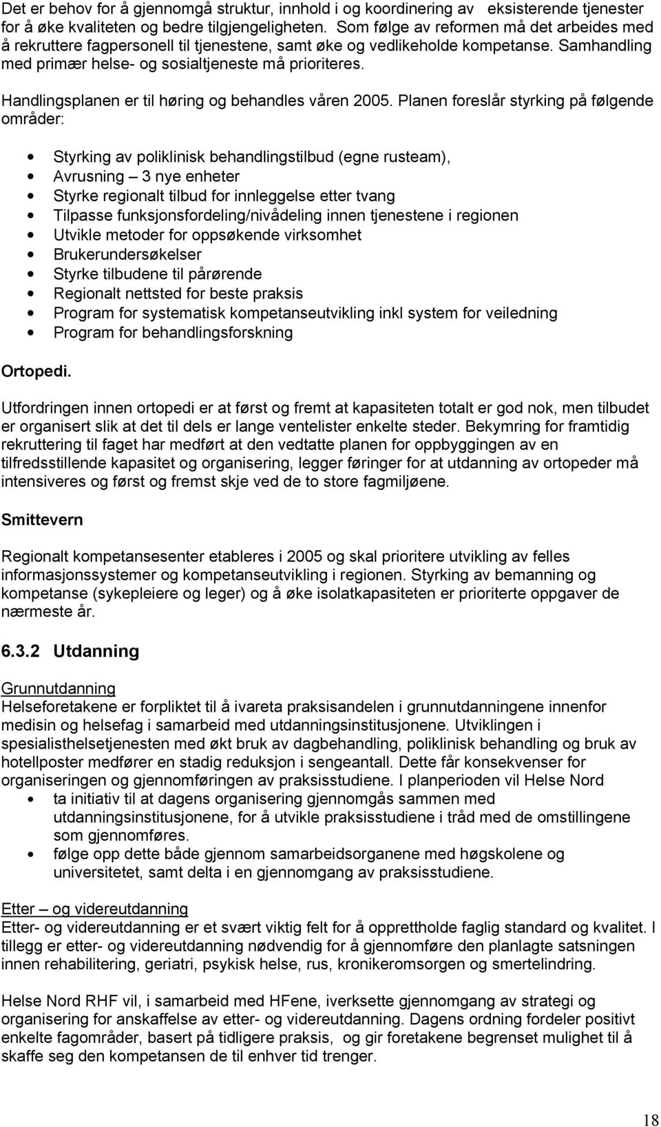 Handlingsplanen er til høring og behandles våren 2005.