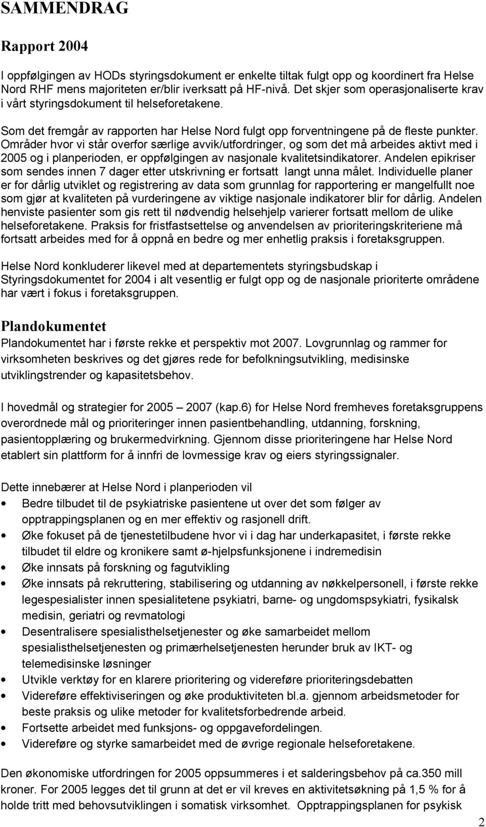 Områder hvor vi står overfor særlige avvik/utfordringer, og som det må arbeides aktivt med i 2005 og i planperioden, er oppfølgingen av nasjonale kvalitetsindikatorer.