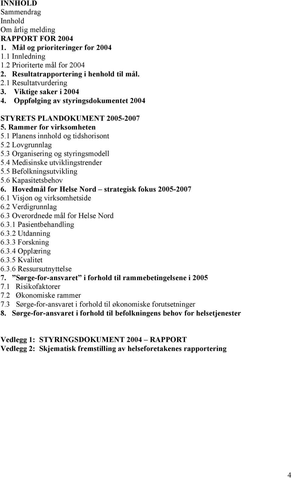 3 Organisering og styringsmodell 5.4 Medisinske utviklingstrender 5.5 Befolkningsutvikling 5.6 Kapasitetsbehov 6. Hovedmål for Helse Nord strategisk fokus 2005-2007 6.1 Visjon og virksomhetside 6.