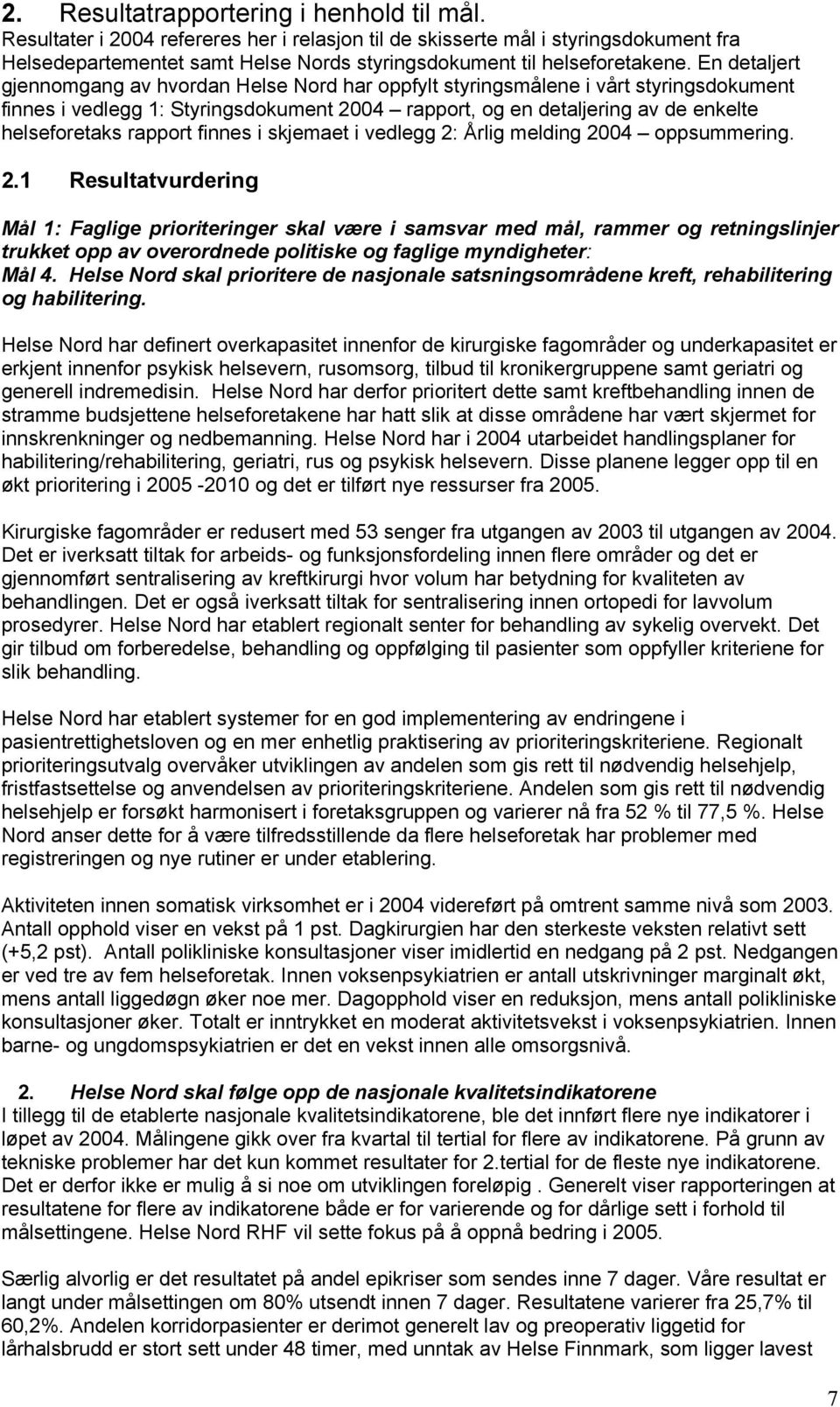 En detaljert gjennomgang av hvordan Helse Nord har oppfylt styringsmålene i vårt styringsdokument finnes i vedlegg 1: Styringsdokument 2004 rapport, og en detaljering av de enkelte helseforetaks