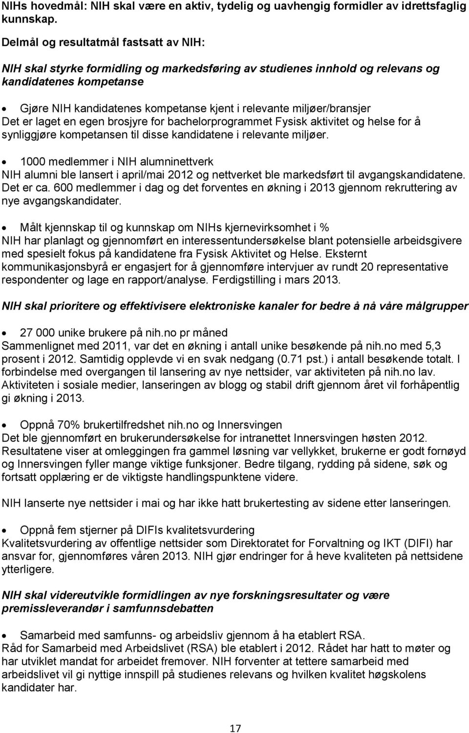 miljøer/bransjer Det er laget en egen brosjyre for bachelorprogrammet Fysisk aktivitet og helse for å synliggjøre kompetansen til disse kandidatene i relevante miljøer.