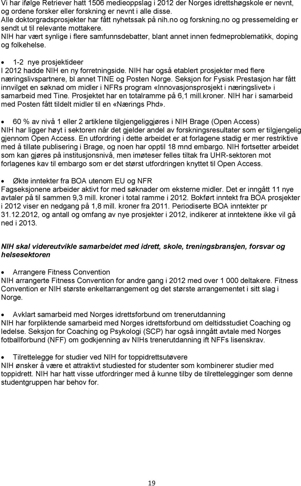 NIH har vært synlige i flere samfunnsdebatter, blant annet innen fedmeproblematikk, doping og folkehelse. 1-2 nye prosjektideer I 2012 hadde NIH en ny forretningside.