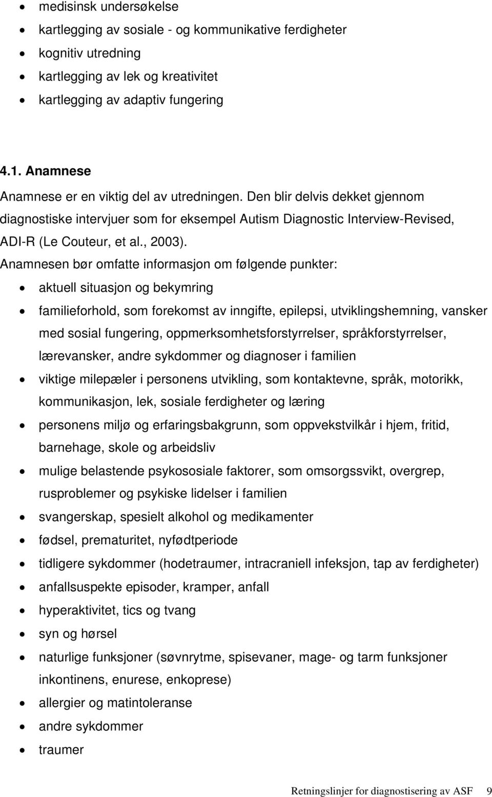 Anamnesen bør omfatte informasjon om følgende punkter: aktuell situasjon og bekymring familieforhold, som forekomst av inngifte, epilepsi, utviklingshemning, vansker med sosial fungering,