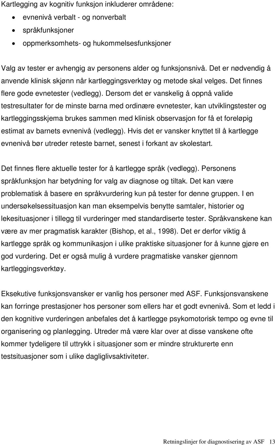 Dersom det er vanskelig å oppnå valide testresultater for de minste barna med ordinære evnetester, kan utviklingstester og kartleggingsskjema brukes sammen med klinisk observasjon for få et foreløpig