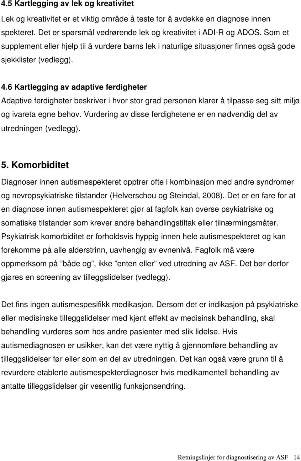 6 Kartlegging av adaptive ferdigheter Adaptive ferdigheter beskriver i hvor stor grad personen klarer å tilpasse seg sitt miljø og ivareta egne behov.