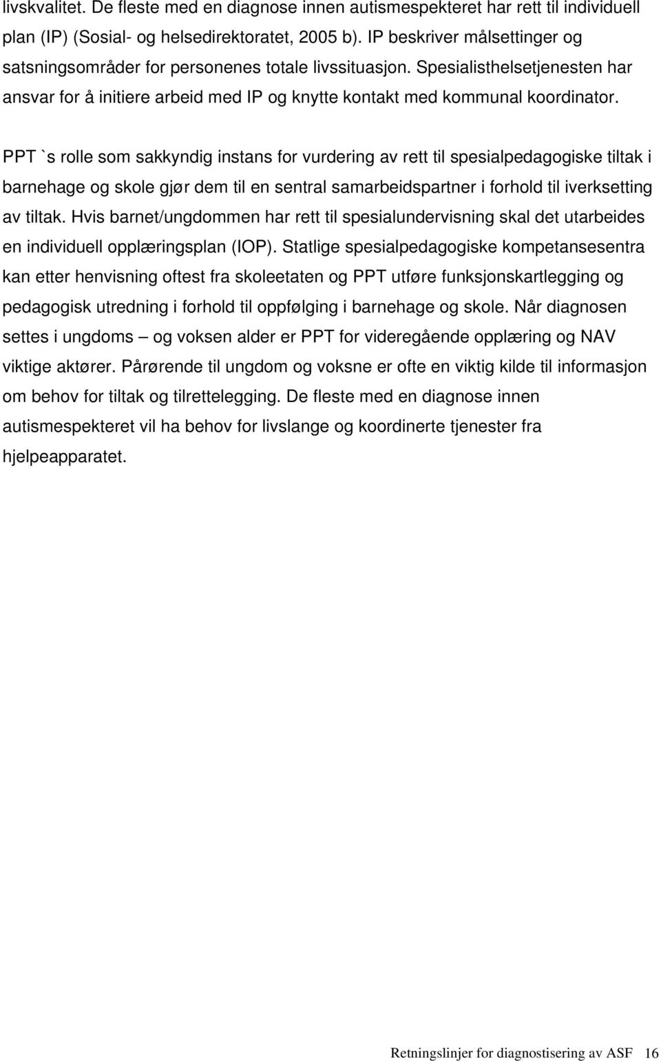 PPT `s rolle som sakkyndig instans for vurdering av rett til spesialpedagogiske tiltak i barnehage og skole gjør dem til en sentral samarbeidspartner i forhold til iverksetting av tiltak.