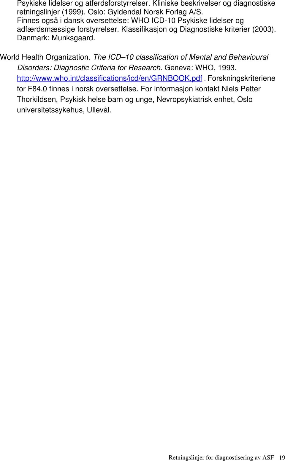 World Health Organization. The ICD 10 classification of Mental and Behavioural Disorders: Diagnostic Criteria for Research. Geneva: WHO, 1993. http://www.who.