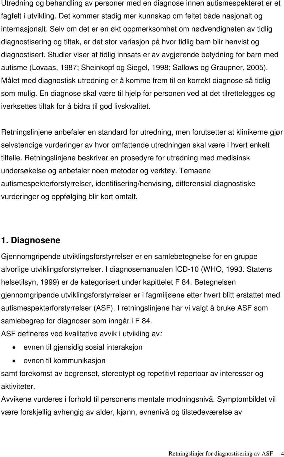 Studier viser at tidlig innsats er av avgjørende betydning for barn med autisme (Lovaas, 1987; Sheinkopf og Siegel, 1998; Sallows og Graupner, 2005).