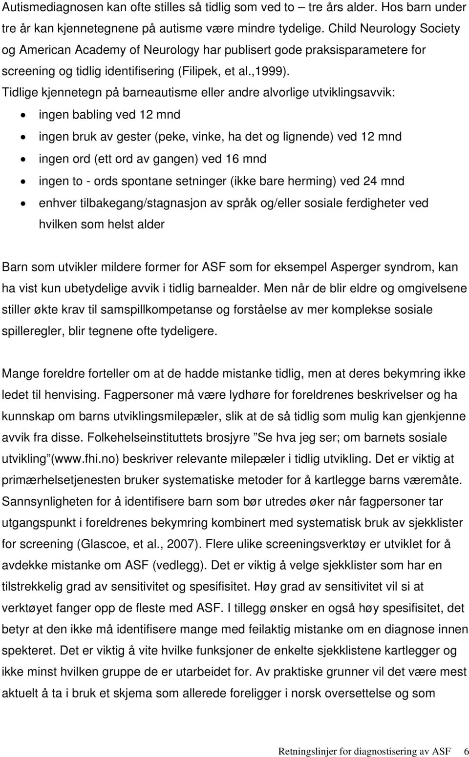 Tidlige kjennetegn på barneautisme eller andre alvorlige utviklingsavvik: ingen babling ved 12 mnd ingen bruk av gester (peke, vinke, ha det og lignende) ved 12 mnd ingen ord (ett ord av gangen) ved