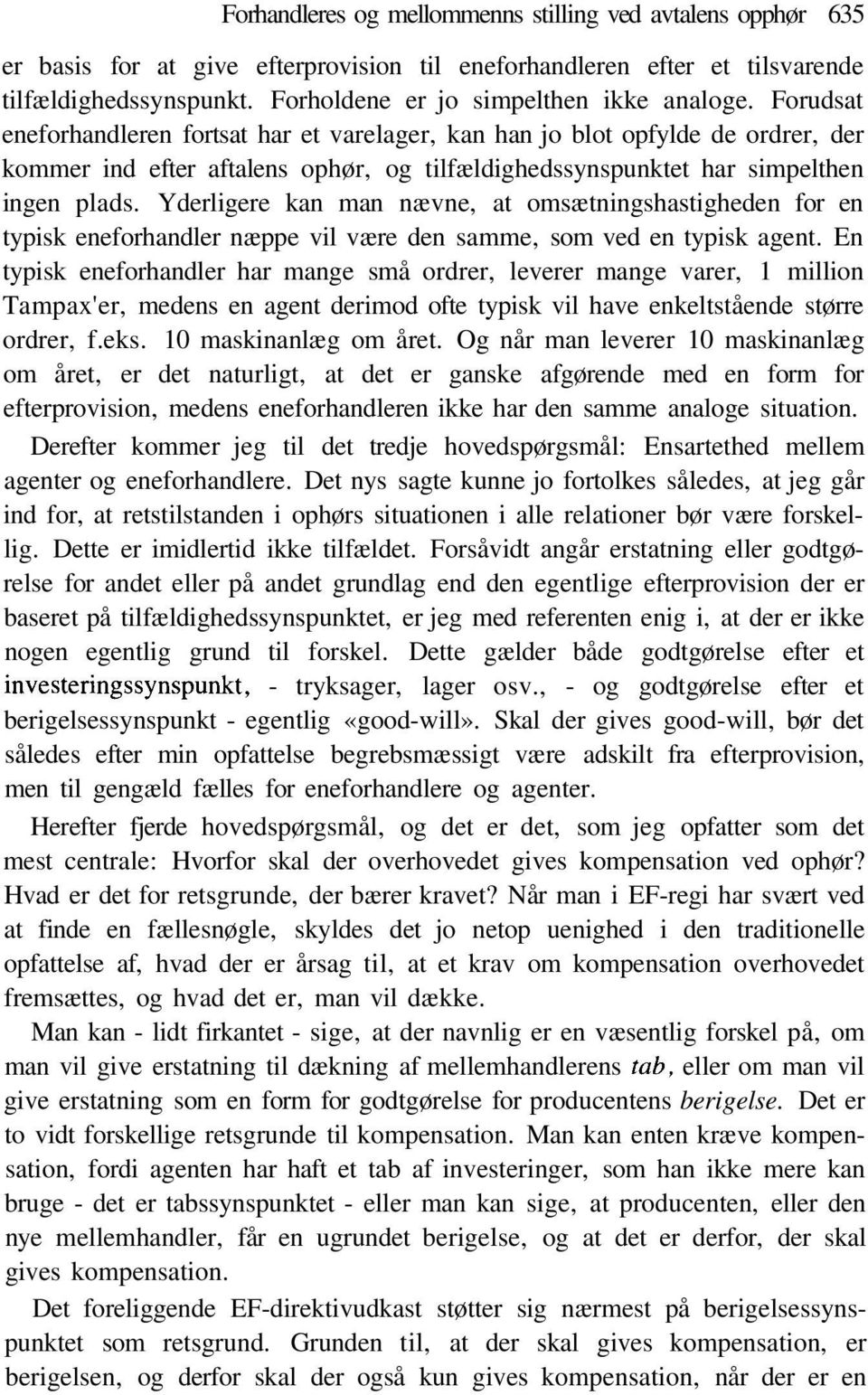 Forudsat eneforhandleren fortsat har et varelager, kan han jo blot opfylde de ordrer, der kommer ind efter aftalens ophør, og tilfældighedssynspunktet har simpelthen ingen plads.