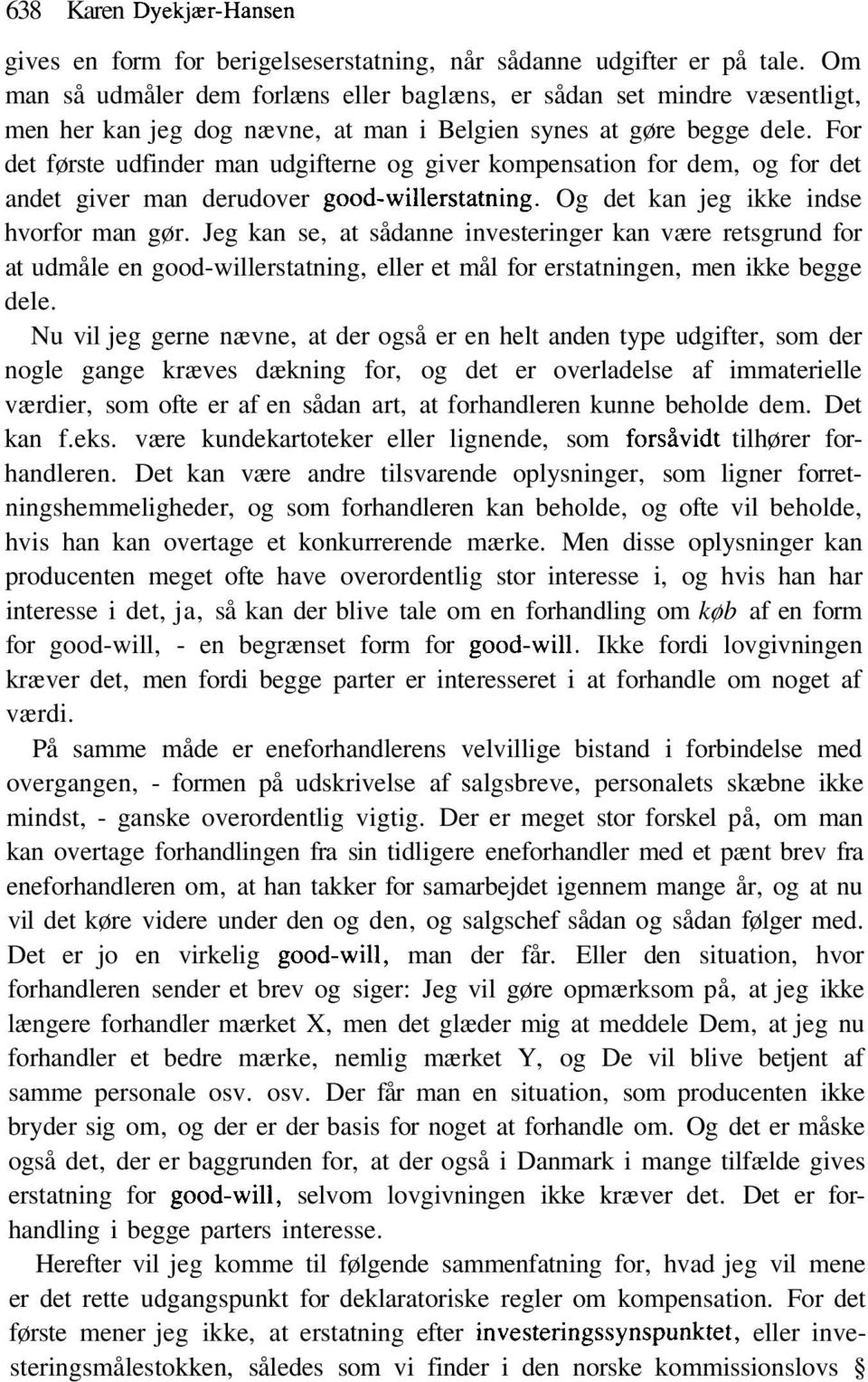 For det første udfinder man udgifterne og giver kompensation for dem, og for det andet giver man derudover good-willerstatning. Og det kan jeg ikke indse hvorfor man gør.