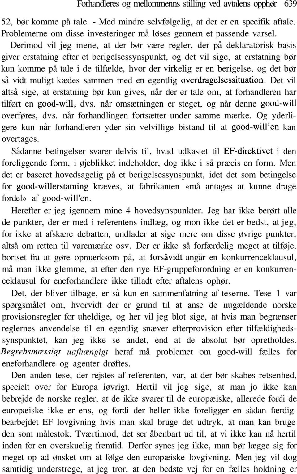 Derimod vil jeg mene, at der bør være regler, der på deklaratorisk basis giver erstatning efter et berigelsessynspunkt, og det vil sige, at erstatning bør kun komme på tale i de tilfælde, hvor der