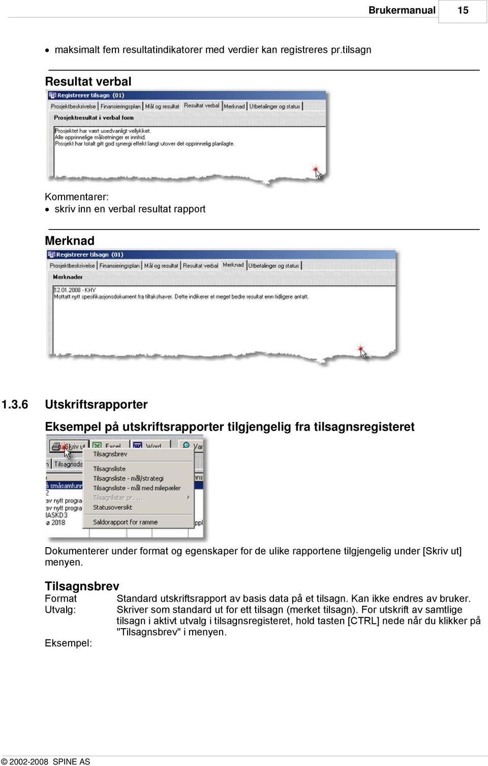 under [Skriv ut] menyen. Tilsagnsbrev Format Utvalg: Eksempel: Standard utskriftsrapport av basis data på et tilsagn. Kan ikke endres av bruker.