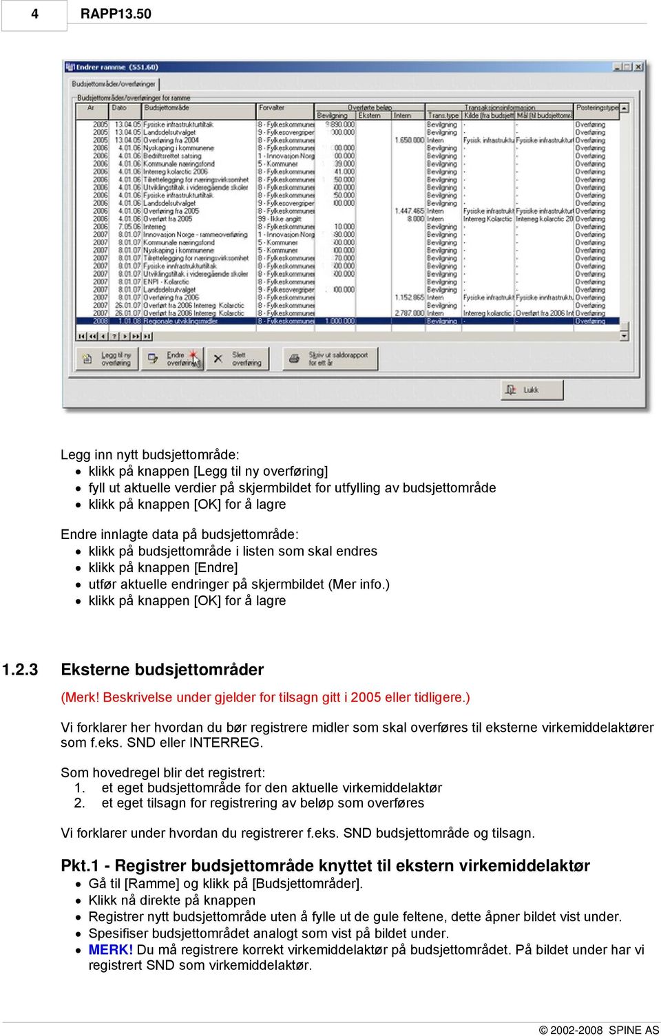 3 Eksterne budsjettområder (Merk! Beskrivelse under gjelder for tilsagn gitt i 2005 eller tidligere.