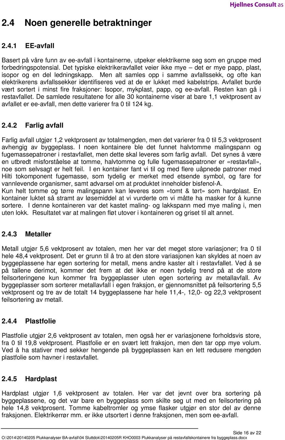 Men alt samles opp i samme avfallssekk, og ofte kan elektrikerens avfallssekker identifiseres ved at de er lukket med kabelstrips.