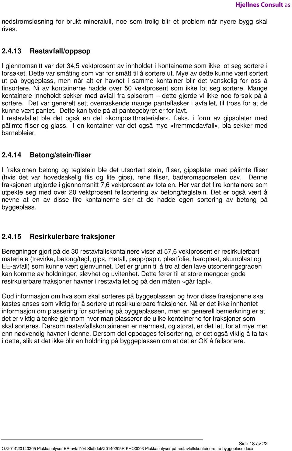 Mye av dette kunne vært sortert ut på byggeplass, men når alt er havnet i samme kontainer blir det vanskelig for oss å finsortere. Ni av kontainerne hadde over 50 vektprosent som ikke lot seg sortere.