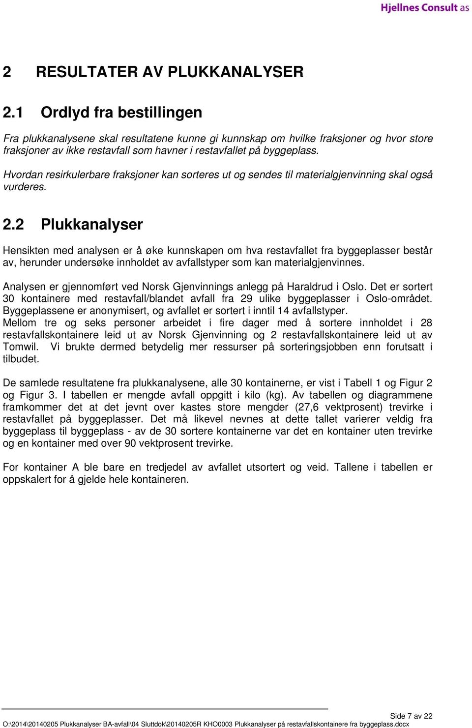 Hvordan resirkulerbare fraksjoner kan sorteres ut og sendes til materialgjenvinning skal også vurderes. 2.