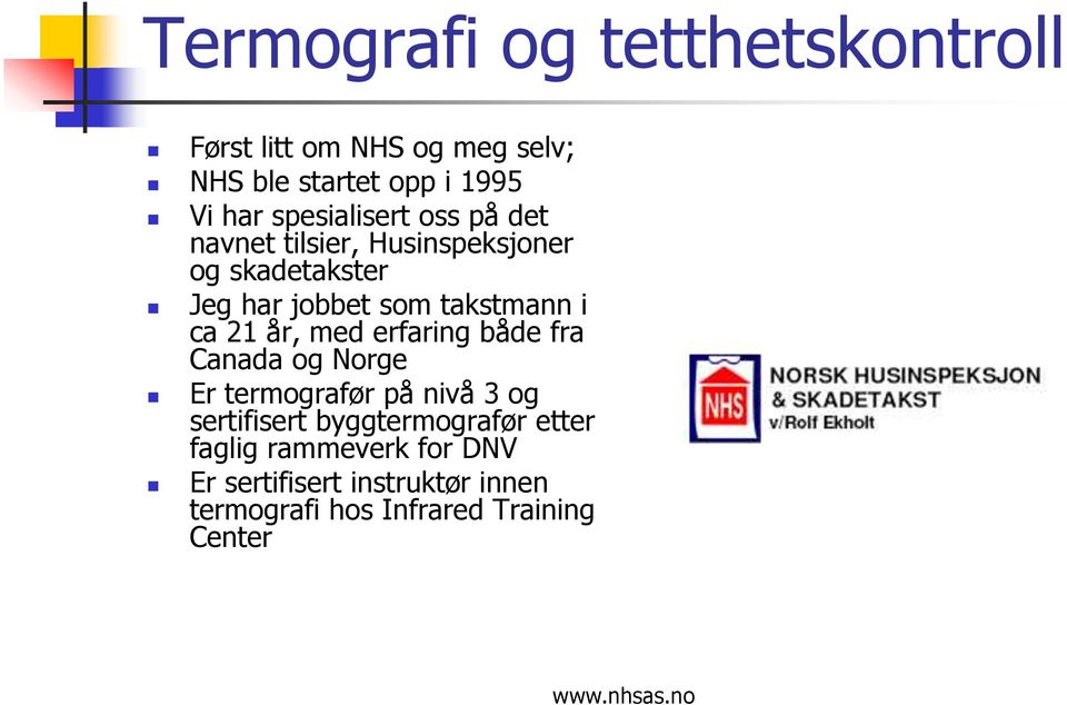 erfaring både fra Canada og Norge Er termografør på nivå 3 og sertifisert byggtermografør
