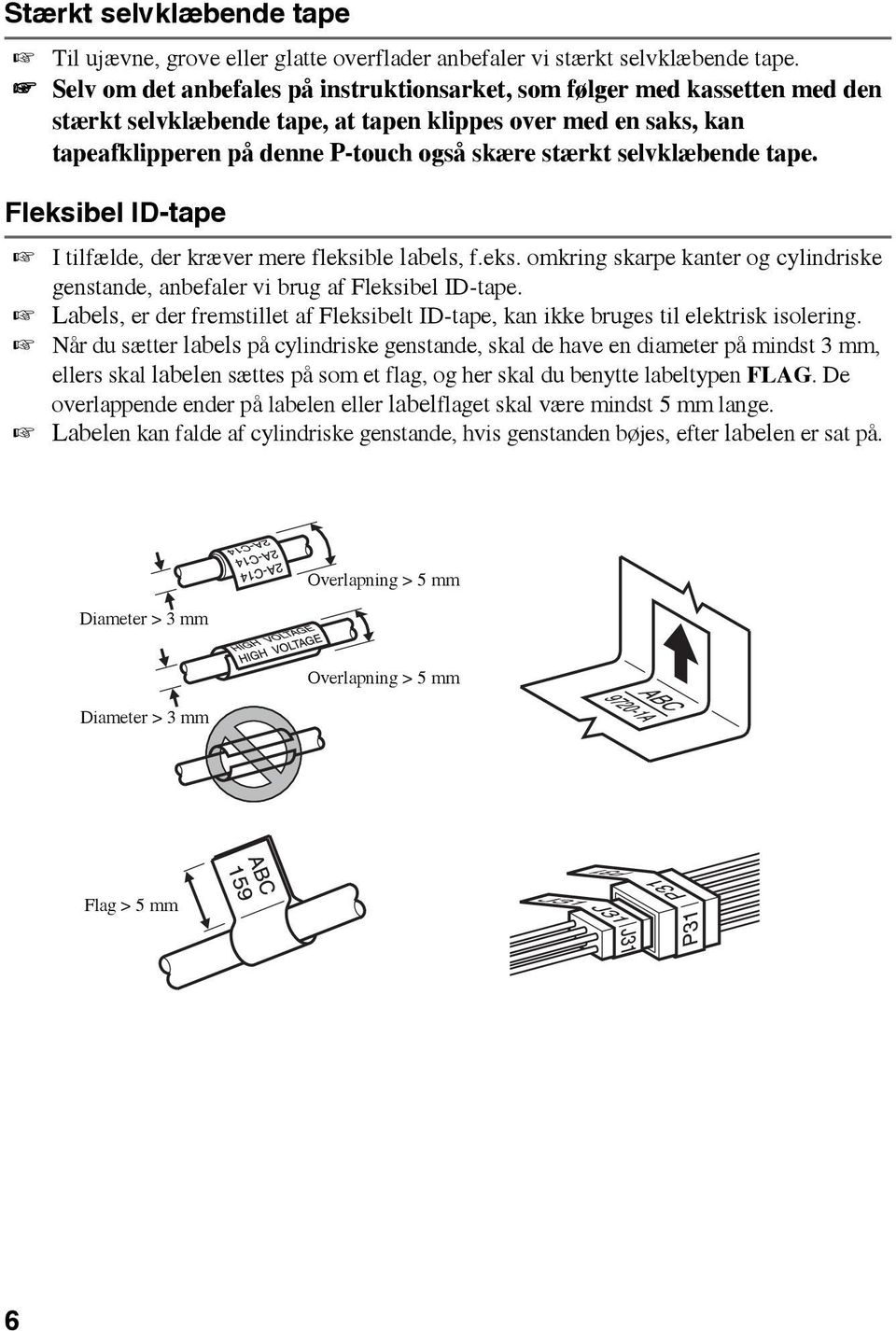 selvklæbende tape. Fleksibel ID-tape I tilfælde, der kræver mere fleksible labels, f.eks. omkring skarpe kanter og cylindriske genstande, anbefaler vi brug af Fleksibel ID-tape.