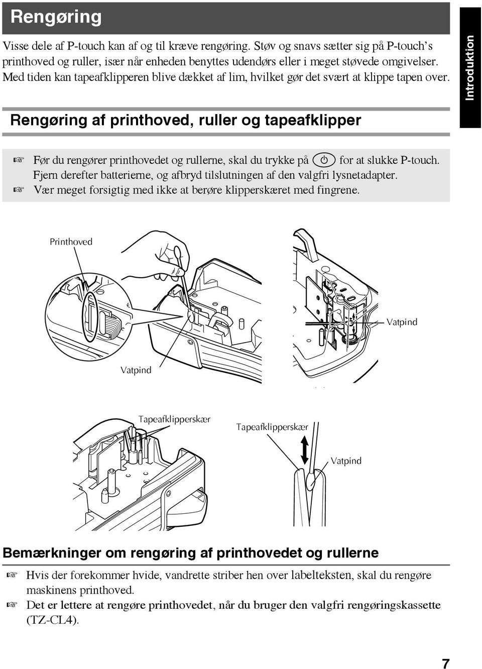 Introduktion Rengøring af printhoved, ruller og tapeafklipper Før du rengører printhovedet og rullerne, skal du trykke på o for at slukke P-touch.