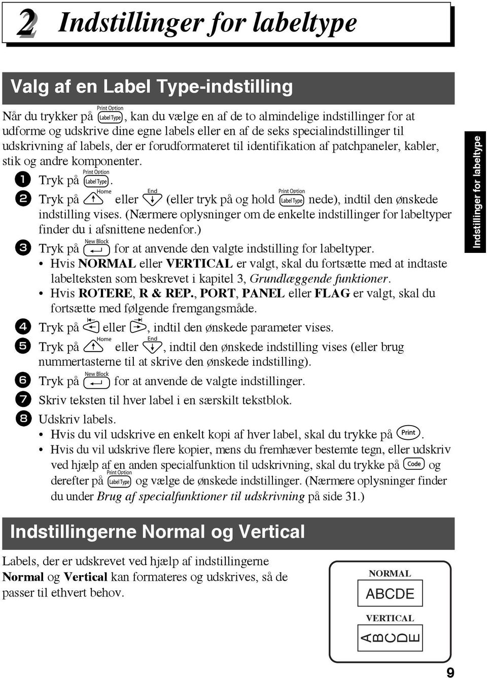 2 Tryk på u eller d (eller tryk på og hold a nede), indtil den ønskede indstilling vises. (Nærmere oplysninger om de enkelte indstillinger for labeltyper finder du i afsnittene nedenfor.