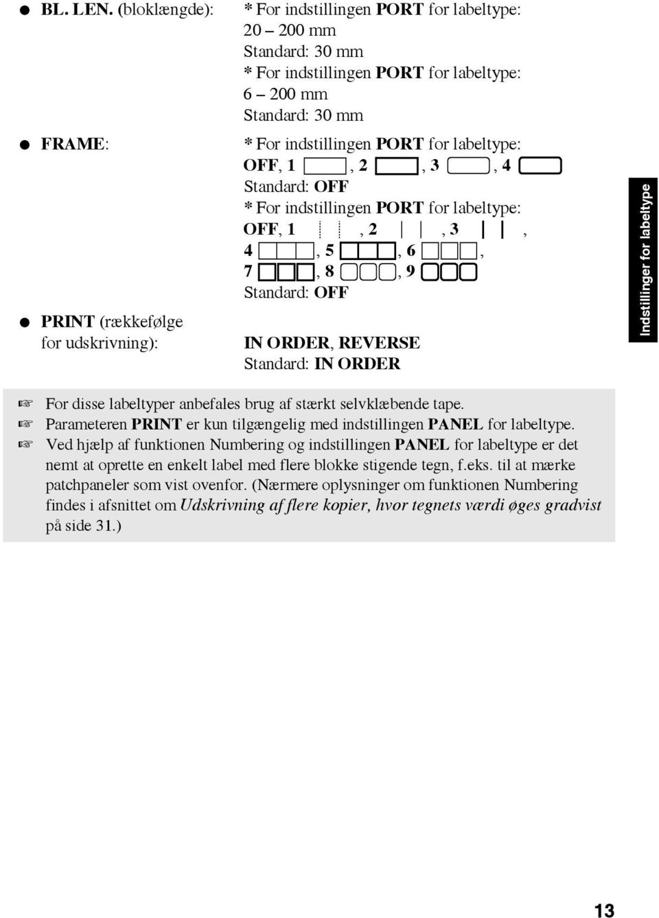 2, 3, 4 Standard: OFF * For indstillingen PORT for labeltype: OFF, 1, 2, 3, 4, 5, 6, 7, 8, 9 Standard: OFF PRINT (rækkefølge for udskrivning): IN ORDER, REVERSE Standard: IN ORDER Indstillinger for