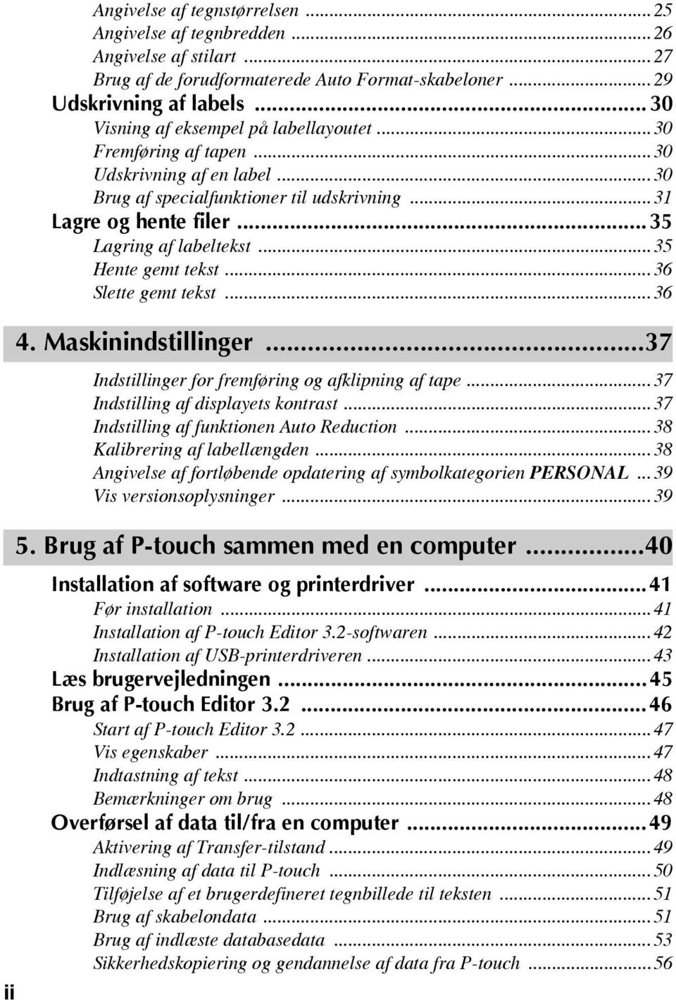 ..35 Hente gemt tekst...36 Slette gemt tekst...36 4. Maskinindstillinger...37 Indstillinger for fremføring og afklipning af tape...37 Indstilling af displayets kontrast.