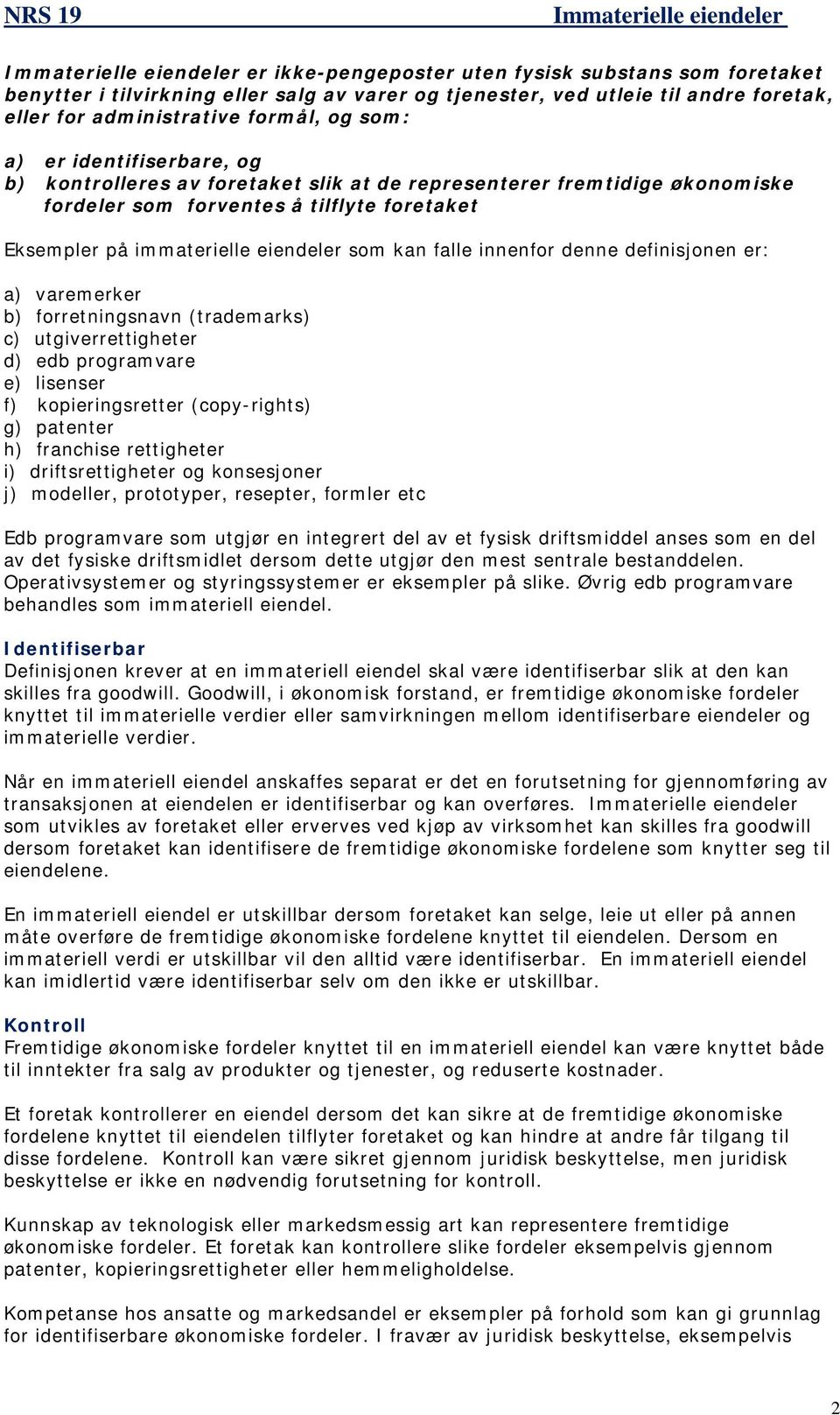 denne definisjonen er: a) varemerker b) forretningsnavn (trademarks) c) utgiverrettigheter d) edb programvare e) lisenser f) kopieringsretter (copy-rights) g) patenter h) franchise rettigheter i)