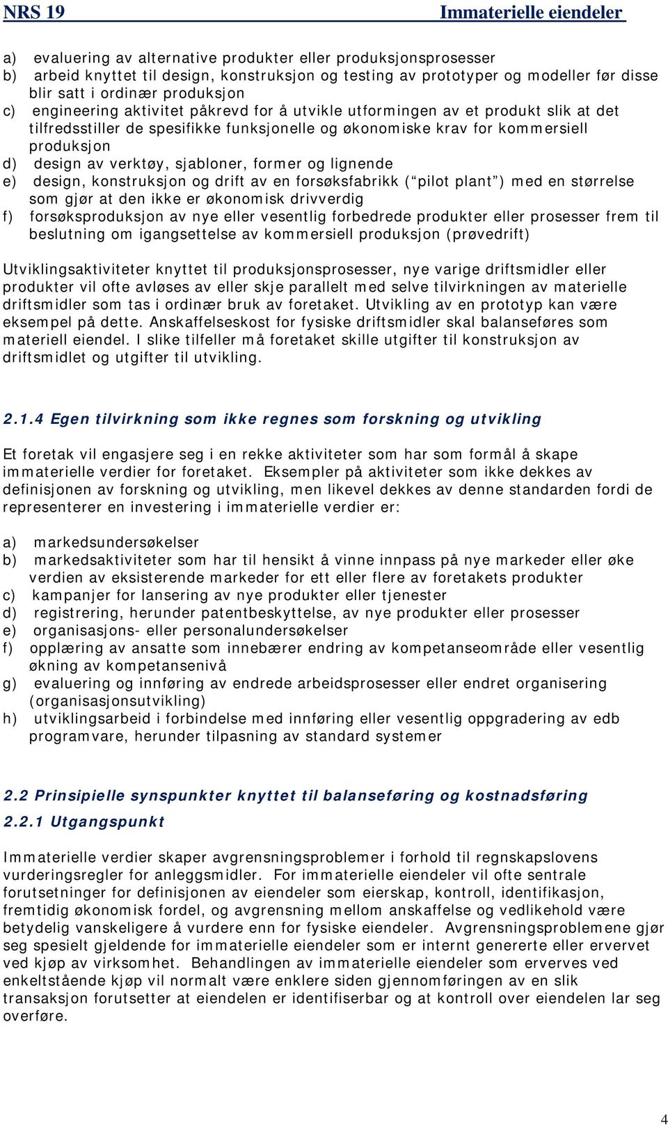 sjabloner, former og lignende e) design, konstruksjon og drift av en forsøksfabrikk ( pilot plant ) med en størrelse som gjør at den ikke er økonomisk drivverdig f) forsøksproduksjon av nye eller