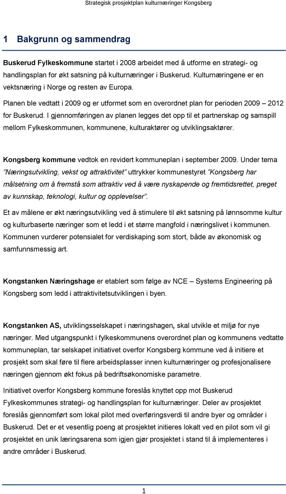 I gjennomføringen av planen legges det opp til et partnerskap og samspill mellom Fylkeskommunen, kommunene, kulturaktører og utviklingsaktører.