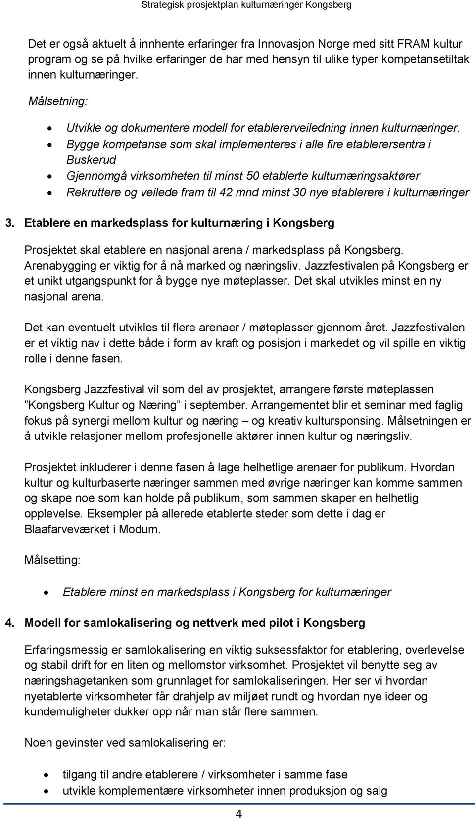 Bygge kompetanse som skal implementeres i alle fire etablerersentra i Buskerud Gjennomgå virksomheten til minst 50 etablerte kulturnæringsaktører Rekruttere og veilede fram til 42 mnd minst 30 nye