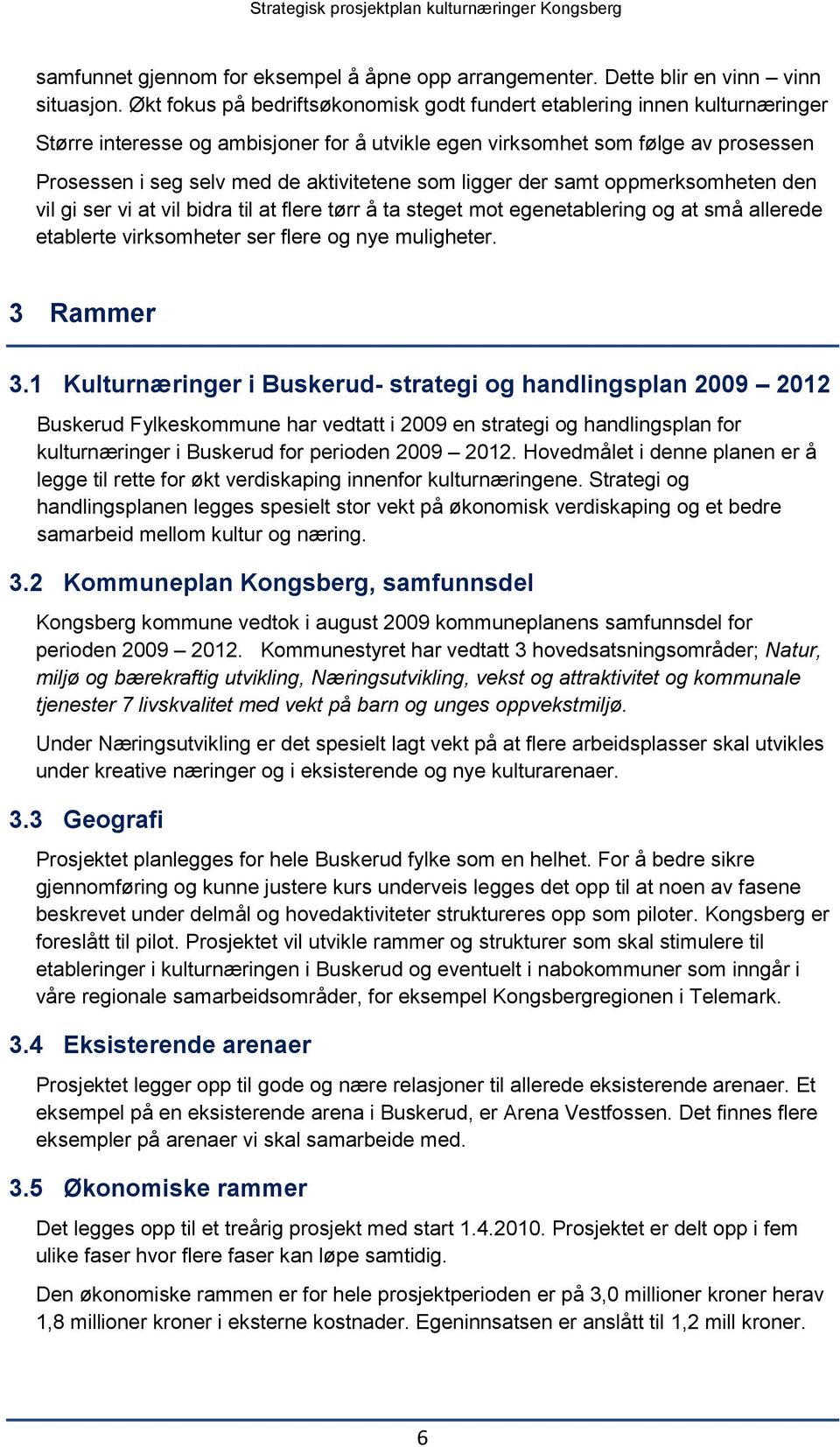 aktivitetene som ligger der samt oppmerksomheten den vil gi ser vi at vil bidra til at flere tørr å ta steget mot egenetablering og at små allerede etablerte virksomheter ser flere og nye muligheter.