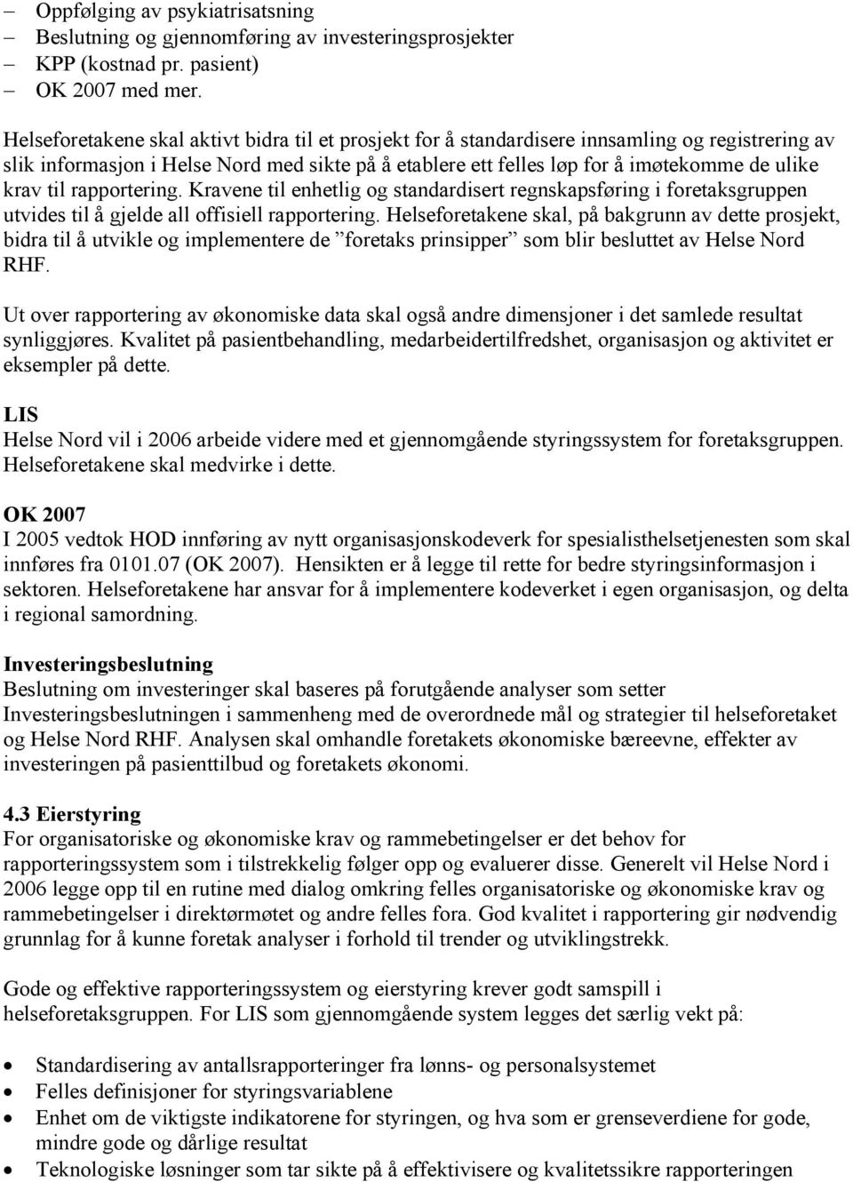 til rapportering. Kravene til enhetlig og standardisert regnskapsføring i foretaksgruppen utvides til å gjelde all offisiell rapportering.