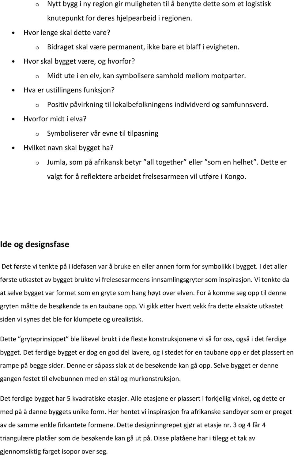 Bidraget skal være permanent, ikke bare et blaff i evigheten. Symbliserer vår evne til tilpasning Hvilket navn skal bygget ha? Jumla, sm på afrikansk betyr all tgether eller sm en helhet.