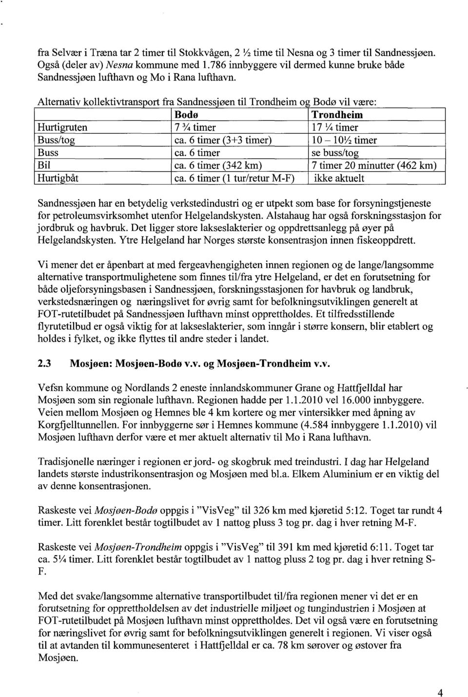 Alternativ kollektivtransport fra Sandnessjøen til Trondheim og Bodø vil være: Bodø Trondheim Hurtigruten 73/4 timer 17 1/4timer Buss/tog ca. 6 timer (3+3 timer) 10 101/2 timer Buss ca.