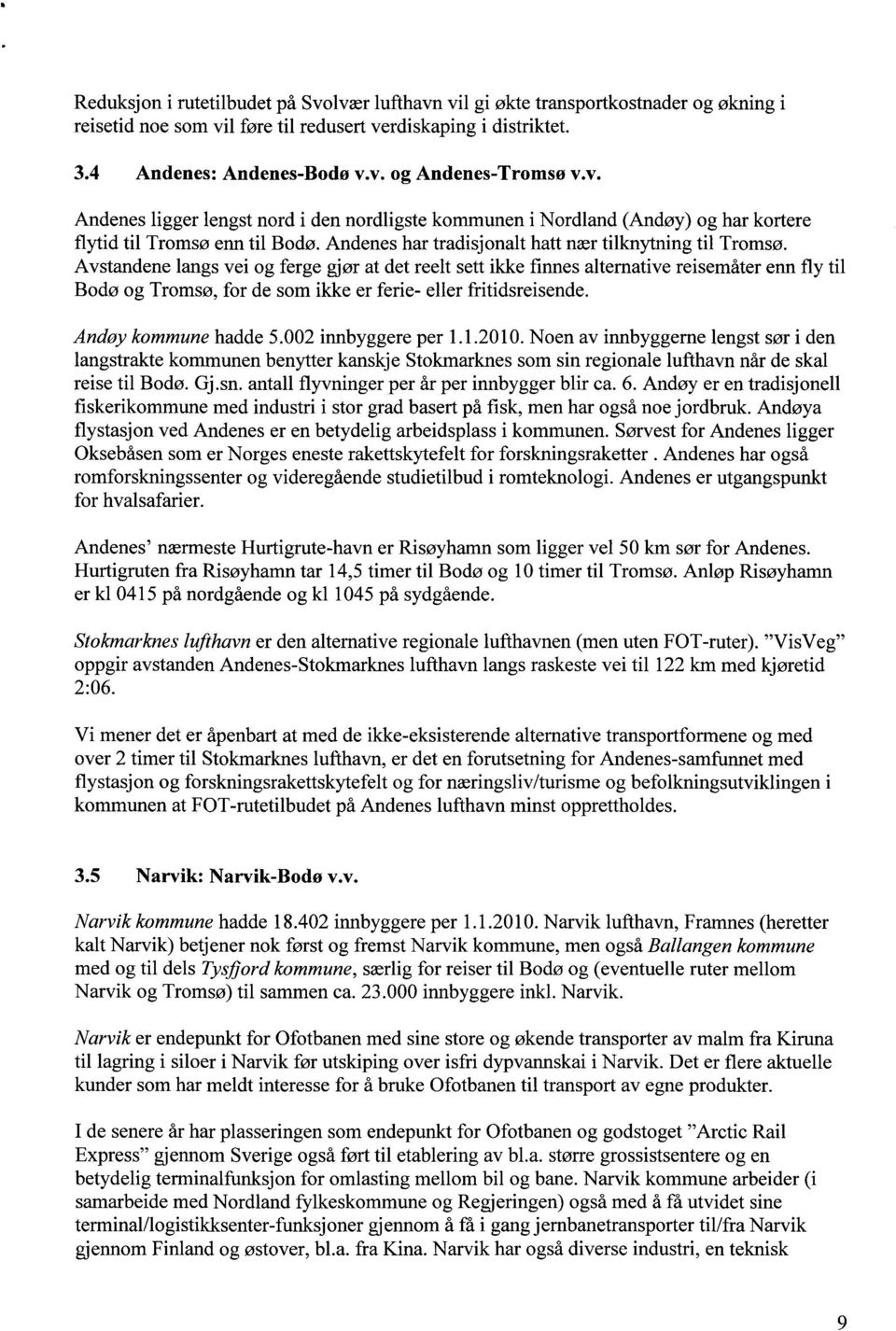 Avstandene langs vei og ferge gjør at det reelt sett ikke finnes alternative reisemåter enn fly til Bodø og Tromsø, for de som ikke er ferie- eller fritidsreisende. Andøy kommune hadde 5.