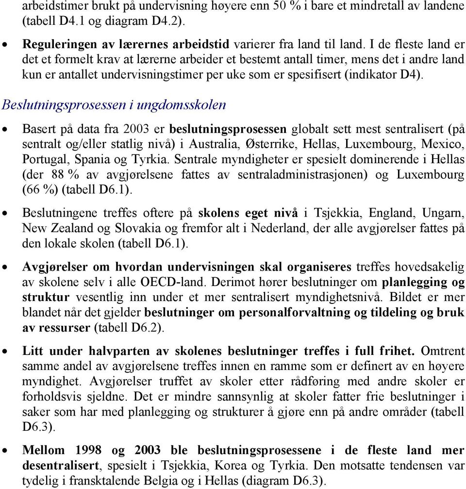 Beslutningsprosessen i ungdomsskolen Basert på data fra 2003 er beslutningsprosessen globalt sett mest sentralisert (på sentralt og/eller statlig nivå) i Australia, Østerrike, Hellas, Luxembourg,