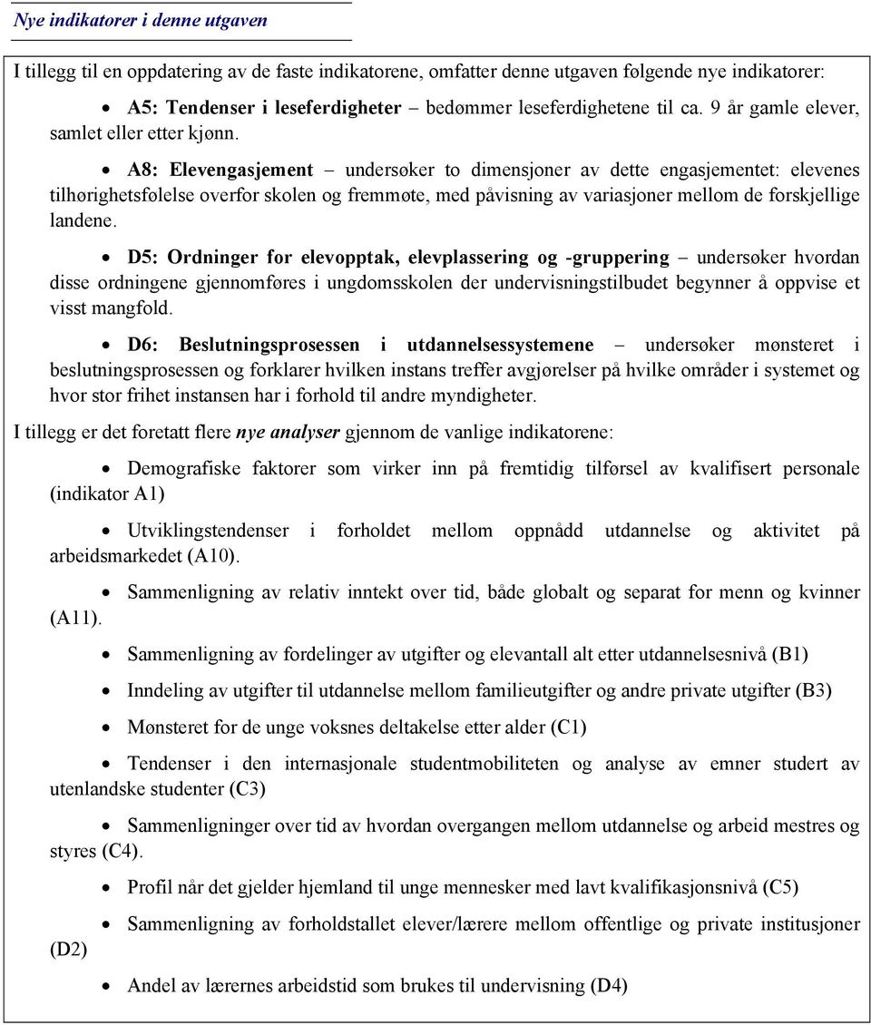 A8: Elevengasjement undersøker to dimensjoner av dette engasjementet: elevenes tilhørighetsfølelse overfor skolen og fremmøte, med påvisning av variasjoner mellom de forskjellige landene.