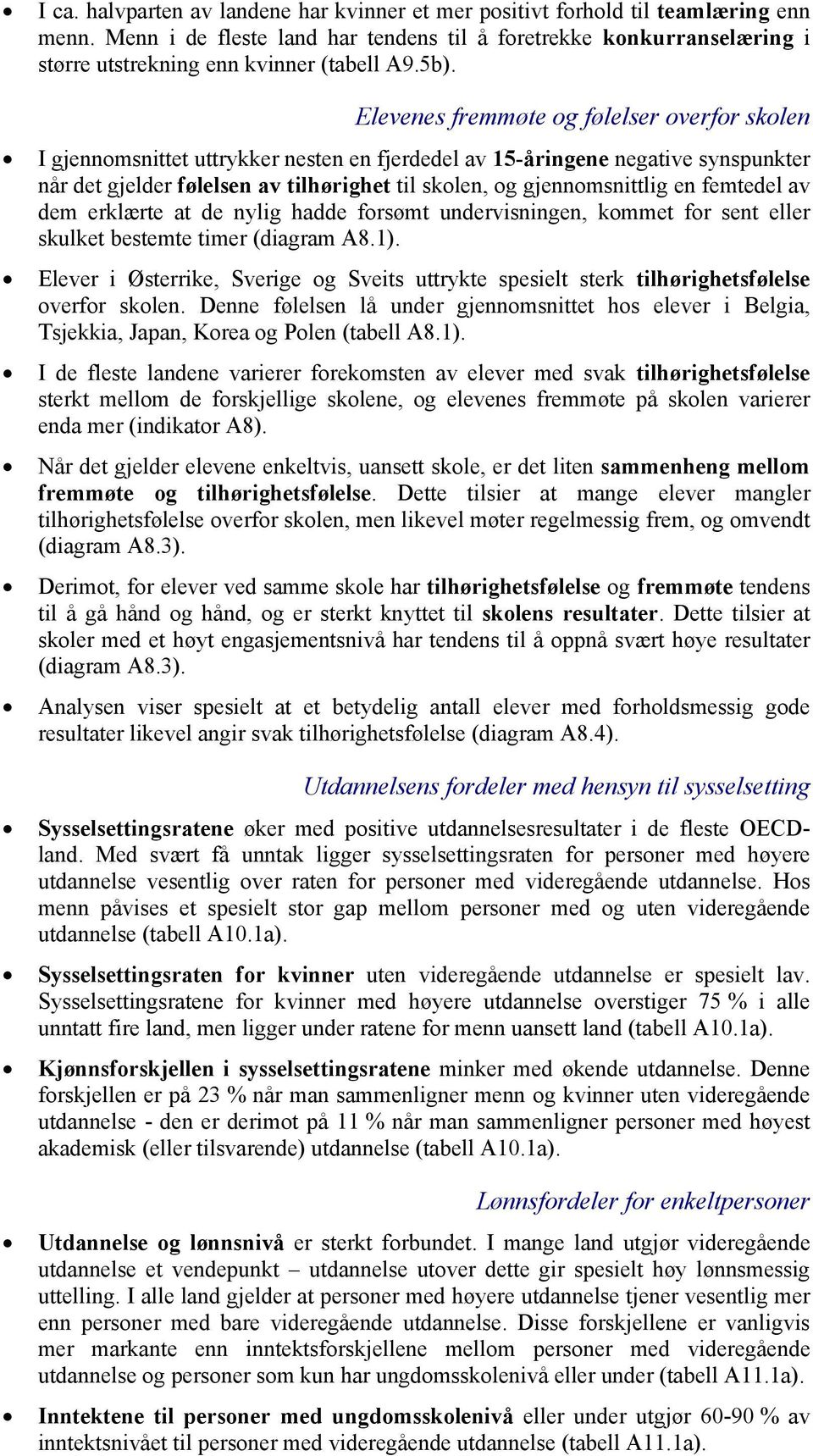 Elevenes fremmøte og følelser overfor skolen I gjennomsnittet uttrykker nesten en fjerdedel av 15-åringene negative synspunkter når det gjelder følelsen av tilhørighet til skolen, og gjennomsnittlig