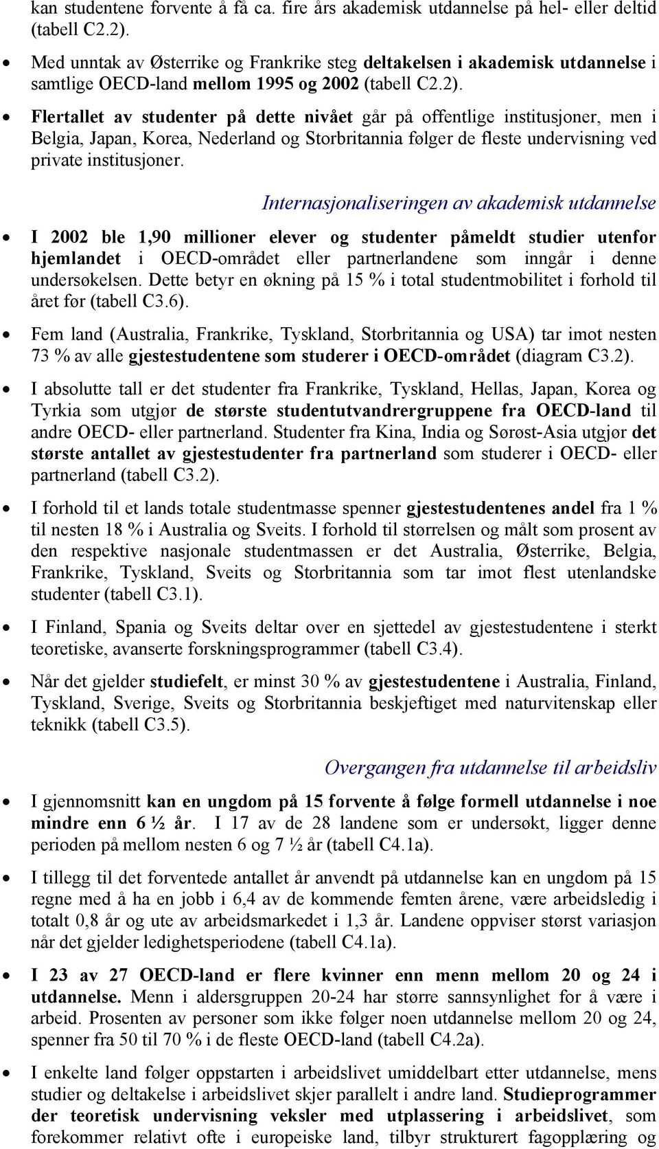 Flertallet av studenter på dette nivået går på offentlige institusjoner, men i Belgia, Japan, Korea, Nederland og Storbritannia følger de fleste undervisning ved private institusjoner.