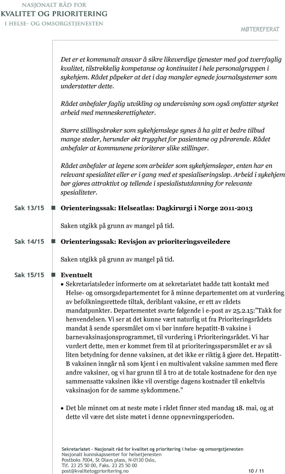 Større stillingsbrøker som sykehjemslege synes å ha gitt et bedre tilbud mange steder, herunder økt trygghet for pasientene og pårørende. Rådet anbefaler at kommunene prioriterer slike stillinger.