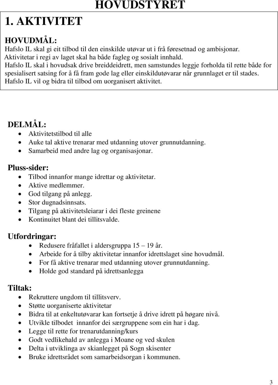 Hafslo IL vil og bidra til tilbod om uorganisert aktivitet. Aktivitetstilbod til alle Auke tal aktive trenarar med utdanning utover grunnutdanning. Samarbeid med andre lag og organisasjonar.