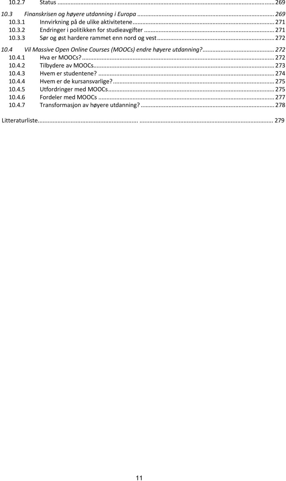 ... 272 10.4.2 Tilbydere av MOOCs... 273 10.4.3 Hvem er studentene?... 274 10.4.4 Hvem er de kursansvarlige?... 275 10.4.5 Utfordringer med MOOCs.