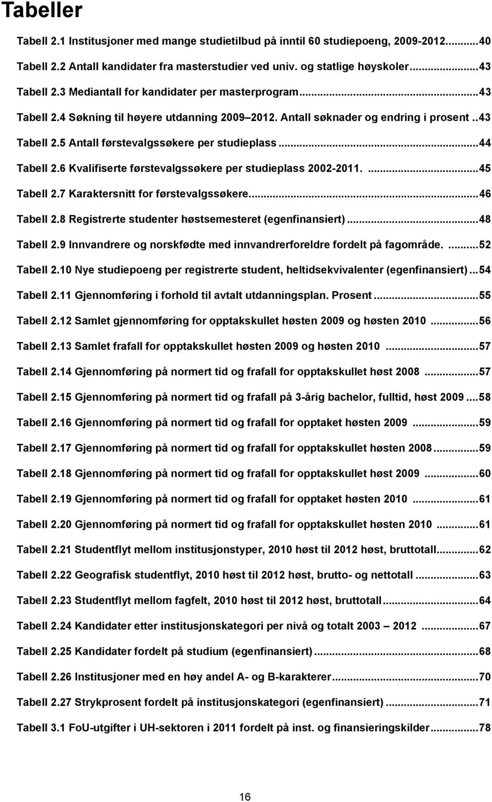 .. 44 Tabell 2.6 Kvalifiserte førstevalgssøkere per studieplass 2002-2011.... 45 Tabell 2.7 Karaktersnitt for førstevalgssøkere... 46 Tabell 2.8 Registrerte studenter høstsemesteret (egenfinansiert).